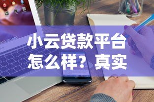 小云贷款平台怎么样?真实评测与使用体验分享 小云贷款平台怎么样?真实评测与使用体验分享