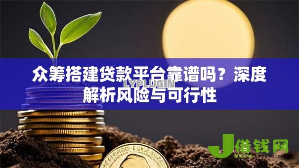 众筹搭建贷款平台靠谱吗?深度解析风险与可行性 众筹搭建贷款平台靠谱吗?深度解析风险与可行性