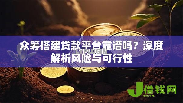 众筹搭建贷款平台靠谱吗?深度解析风险与可行性 众筹搭建贷款平台靠谱吗?深度解析风险与可行性