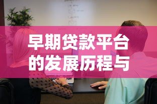 早期贷款平台的发展历程与用户真实体验分析 早期贷款平台的发展历程与用户真实体验分析