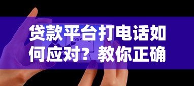 贷款平台打电话如何应对?教你正确处理催收和推销 贷款平台打电话如何应对?教你正确处理催收和推销