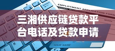三湘供应链贷款平台电话及贷款申请全指南 三湘供应链贷款平台电话及贷款申请全指南