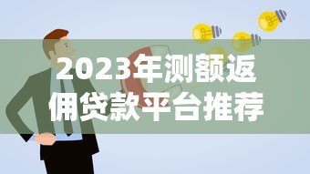 2023年测额返佣贷款平台推荐及申请攻略