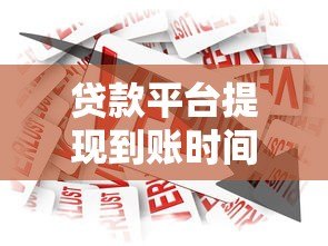 贷款平台提现到账时间解析及影响因素 贷款平台提现到账时间解析及影响因素