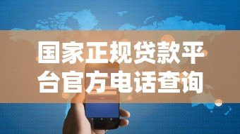 国家正规贷款平台官方电话查询指南及注意事项 国家正规贷款平台官方电话查询指南及注意事项