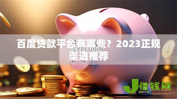 百度贷款平台有哪些?2023正规渠道推荐 百度贷款平台有哪些?2023正规渠道推荐