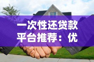 一次性还贷款平台推荐：优势解析与使用指南