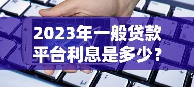 2023年一般贷款平台利息是多少？银行、网贷、消费金融真实对比