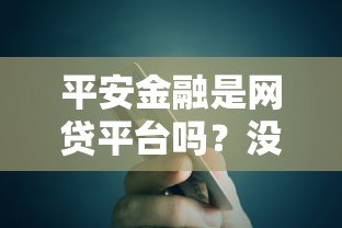 平安金融是网贷平台吗？没有贷款服务的原因解析