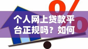 个人网上贷款平台正规吗？如何辨别真假并安全借款