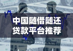 中国随借随还贷款平台推荐：灵活借款攻略盘点