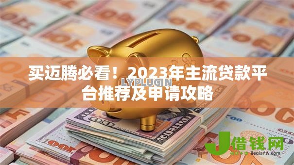 买迈腾必看！2023年主流贷款平台推荐及申请攻略