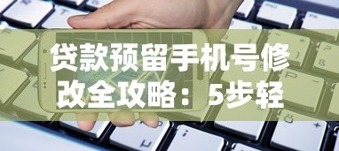 贷款预留手机号修改全攻略:5步轻松搞定,避免影响信用! 贷款预留手机号修改全攻略:5步轻松搞定,避免影响信用!
