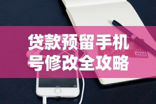 贷款预留手机号修改全攻略:5步轻松搞定,避免影响信用! 贷款预留手机号修改全攻略:5步轻松搞定,避免影响信用!
