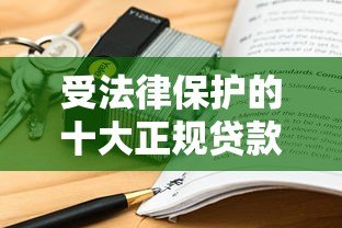 受法律保护的十大正规贷款平台,安全借贷必看指南 受法律保护的十大正规贷款平台,安全借贷必看指南