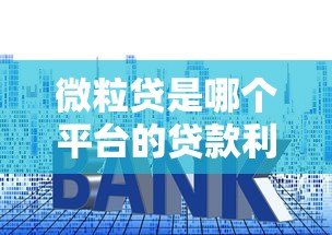 微粒贷是哪个平台的贷款利息低？实测对比解析