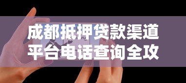 成都抵押贷款渠道平台电话查询全攻略 成都抵押贷款渠道平台电话查询全攻略