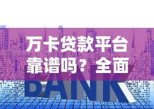 万卡贷款平台靠谱吗？全面解析申请条件、利息及用户真实评价