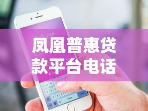 凤凰普惠贷款平台电话号码查询指南及贷款注意事项