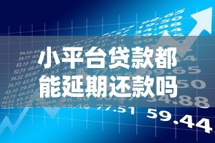 小平台贷款都能延期还款吗?政策、条件、风险全解析 小平台贷款都能延期还款吗?政策、条件、风险全解析