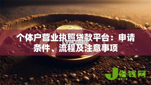 个体户营业执照贷款平台:申请条件、流程及注意事项 个体户营业执照贷款平台:申请条件、流程及注意事项