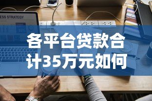 各平台贷款合计35万元如何规划?这些方法让你少走弯路 各平台贷款合计35万元如何规划?这些方法让你少走弯路
