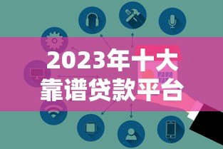 2023年十大靠谱贷款平台推荐:正规安全、低息放款快 2023年十大靠谱贷款平台推荐:正规安全、低息放款快