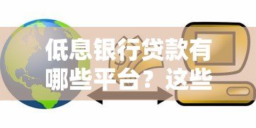 低息银行贷款有哪些平台？这些正规渠道值得考虑