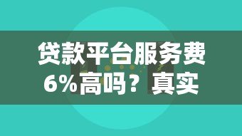 贷款平台服务费6%高吗？真实对比与省钱技巧