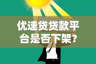 优速贷贷款平台是否下架？最新情况解析与替代方案推荐