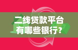 二线贷款平台有哪些银行？这些靠谱选择别错过！
