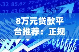 8万元贷款平台推荐：正规渠道及低息产品对比