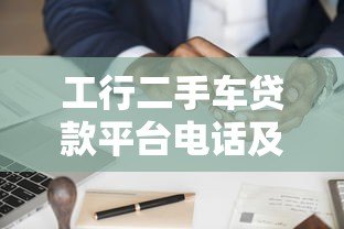 工行二手车贷款平台电话及申请流程全解析