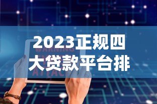 2023正规四大贷款平台排名榜：低息安全贷款推荐