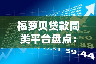 福萝贝贷款同类平台盘点：安全低息借贷指南