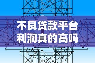 不良贷款平台利润真的高吗?揭秘行业真相与风险 不良贷款平台利润真的高吗?揭秘行业真相与风险