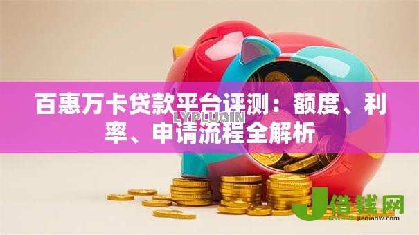 百惠万卡贷款平台评测：额度、利率、申请流程全解析