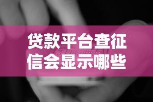 贷款平台查征信会显示哪些内容？这5大信息影响你的审批结果