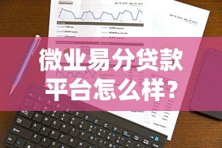 微业易分贷款平台怎么样?真实评测及用户反馈解析 微业易分贷款平台怎么样?真实评测及用户反馈解析