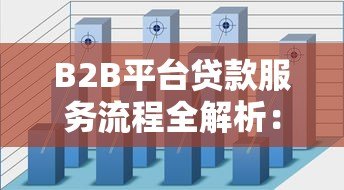 B2B平台贷款服务流程全解析：企业融资高效解决方案