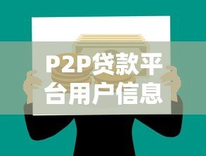 P2P贷款平台用户信息被贩卖?警惕风险与应对方案 P2P贷款平台用户信息被贩卖?警惕风险与应对方案