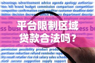 平台限制区域贷款合法吗?原因与应对方法解析 平台限制区域贷款合法吗?原因与应对方法解析