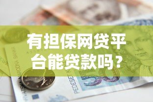有担保网贷平台能贷款吗?解析申请条件及风险 有担保网贷平台能贷款吗?解析申请条件及风险