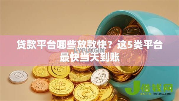 贷款平台哪些放款快？这5类平台最快当天到账