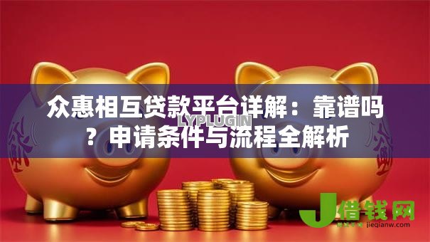 众惠相互贷款平台详解：靠谱吗？申请条件与流程全解析