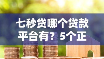 七秒贷哪个贷款平台有?5个正规平台快速申贷指南 七秒贷哪个贷款平台有?5个正规平台快速申贷指南