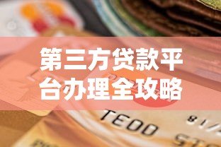 第三方贷款平台办理全攻略:步骤、注意事项及平台选择 第三方贷款平台办理全攻略:步骤、注意事项及平台选择