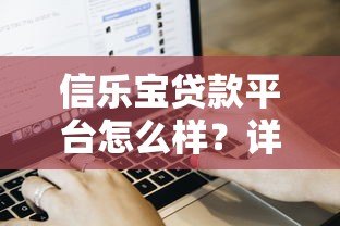 信乐宝贷款平台怎么样?详细解析产品特点、申请流程及注意事项 信乐宝贷款平台怎么样?详细解析产品特点、申请流程及注意事项