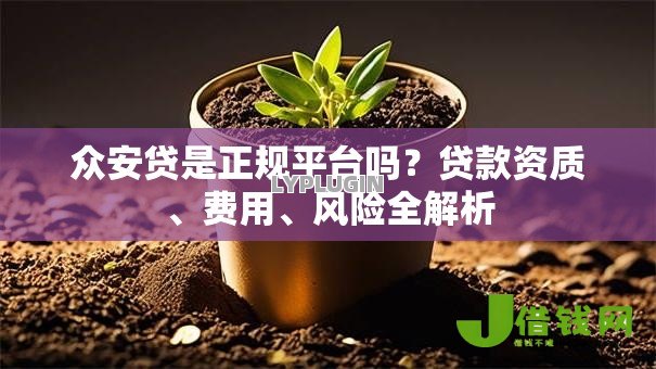 众安贷是正规平台吗？贷款资质、费用、风险全解析