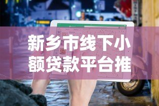 新乡市线下小额贷款平台推荐及办理指南 新乡市线下小额贷款平台推荐及办理指南